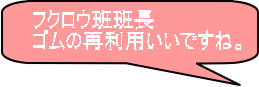 フクロウ班班長 ゴムの再利用いいですね。