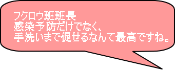 フクロウ班班長 感染予防だけでなく、 手洗いまで促せるなんて最高ですね。  